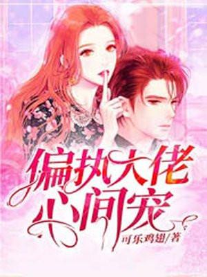 偏执大佬的病娇小撩精短剧免费观看