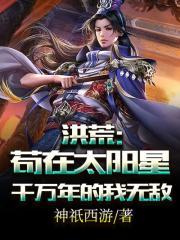 洪荒苟在太阳星千万年的我无敌了_
