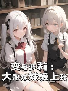 大变态!妹妹哥哥变成女孩子!万恶之源!!