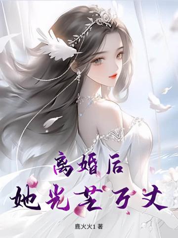 离婚后她光芒万丈短剧一口气